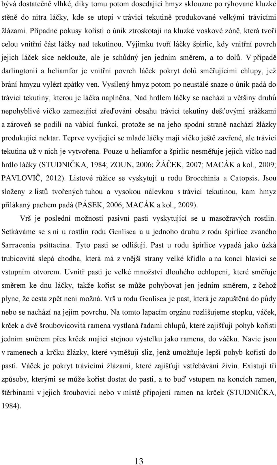Výjimku tvoří láčky špirlic, kdy vnitřní povrch jejich láček sice neklouže, ale je schůdný jen jedním směrem, a to dolů.