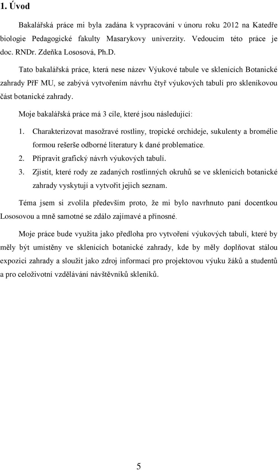Tato bakalářská práce, která nese název Výukové tabule ve sklenících Botanické zahrady PřF MU, se zabývá vytvořením návrhu čtyř výukových tabulí pro skleníkovou část botanické zahrady.