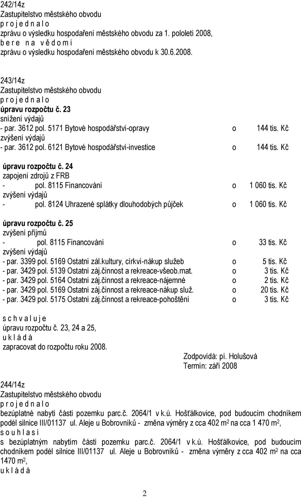 8115 Financování o 1 060 tis. Kč zvýšení výdajů - pol. 8124 Uhrazené splátky dlouhodobých půjček o 1 060 tis. Kč úpravu rozpočtu č. 25 zvýšení příjmů - pol. 8115 Financování o 33 tis.