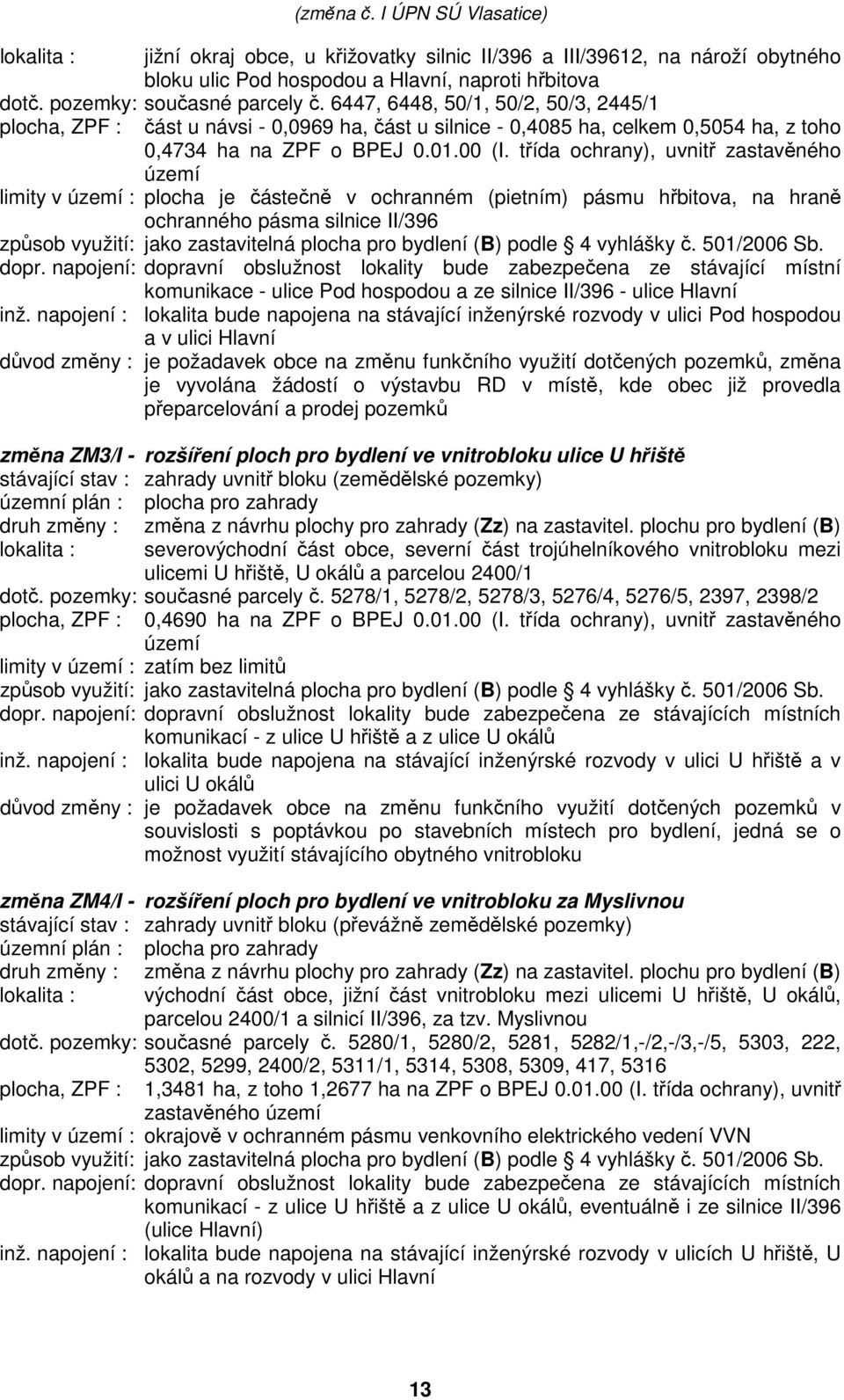 třída ochrany), uvnitř zastavěného limity v : plocha je částečně v ochranném (pietním) pásmu hřbitova, na hraně ochranného pásma silnice II/396 dopr.