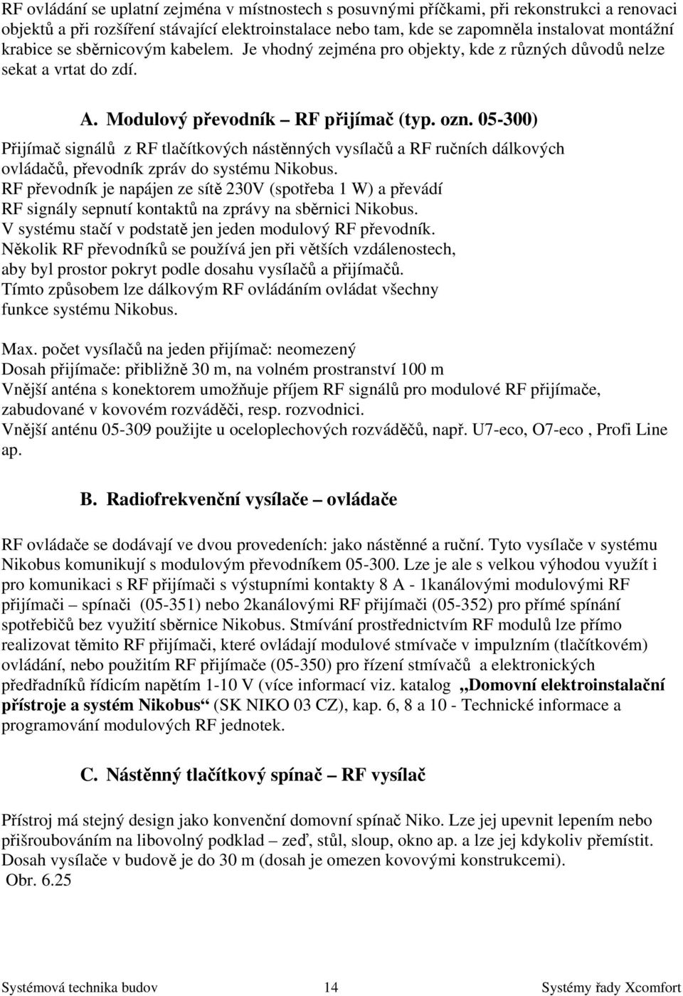 05-300) Přijímač signálů z RF tlačítkových nástěnných vysílačů a RF ručních dálkových ovládačů, převodník zpráv do systému Nikobus.