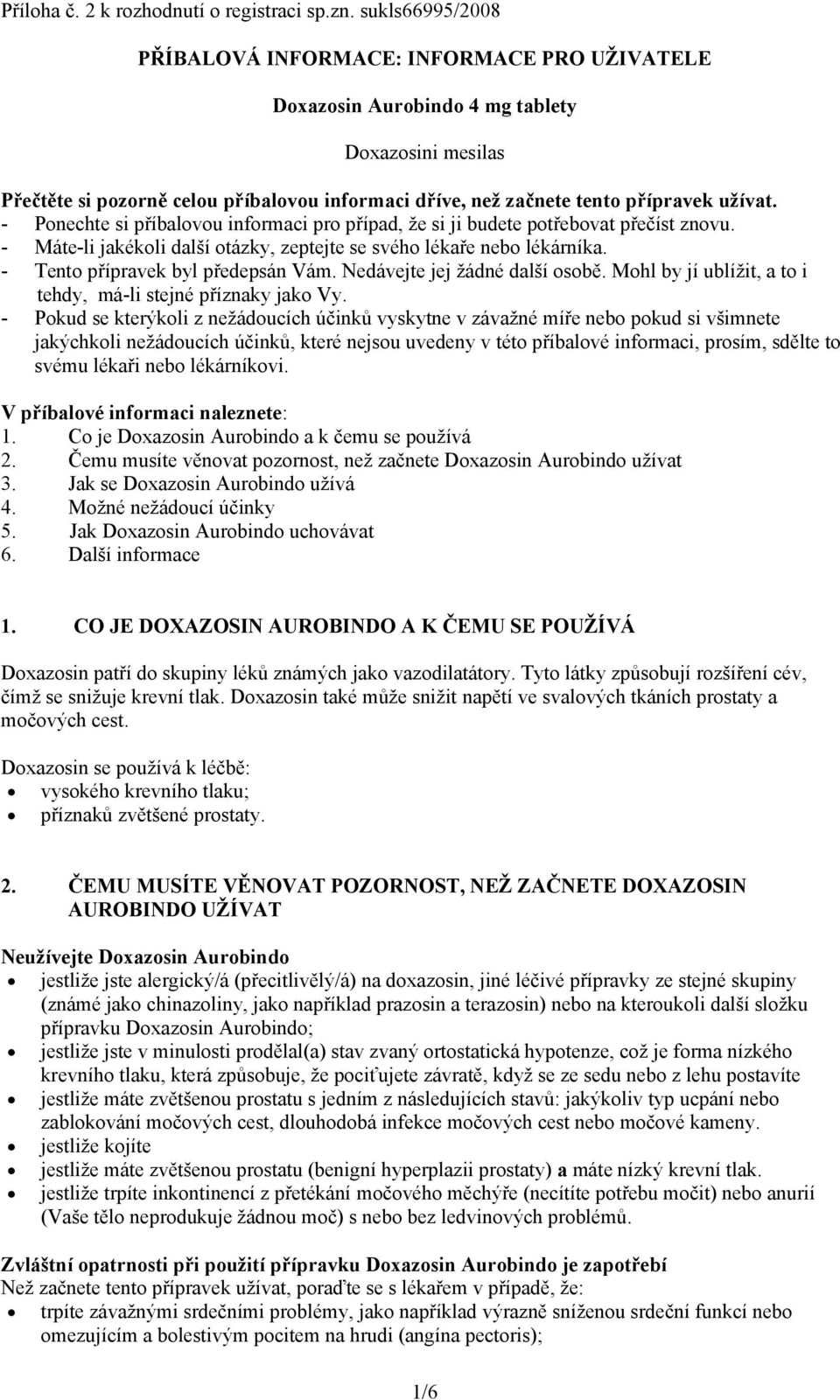 užívat. - Ponechte si příbalovou informaci pro případ, že si ji budete potřebovat přečíst znovu. - Máte-li jakékoli další otázky, zeptejte se svého lékaře nebo lékárníka.