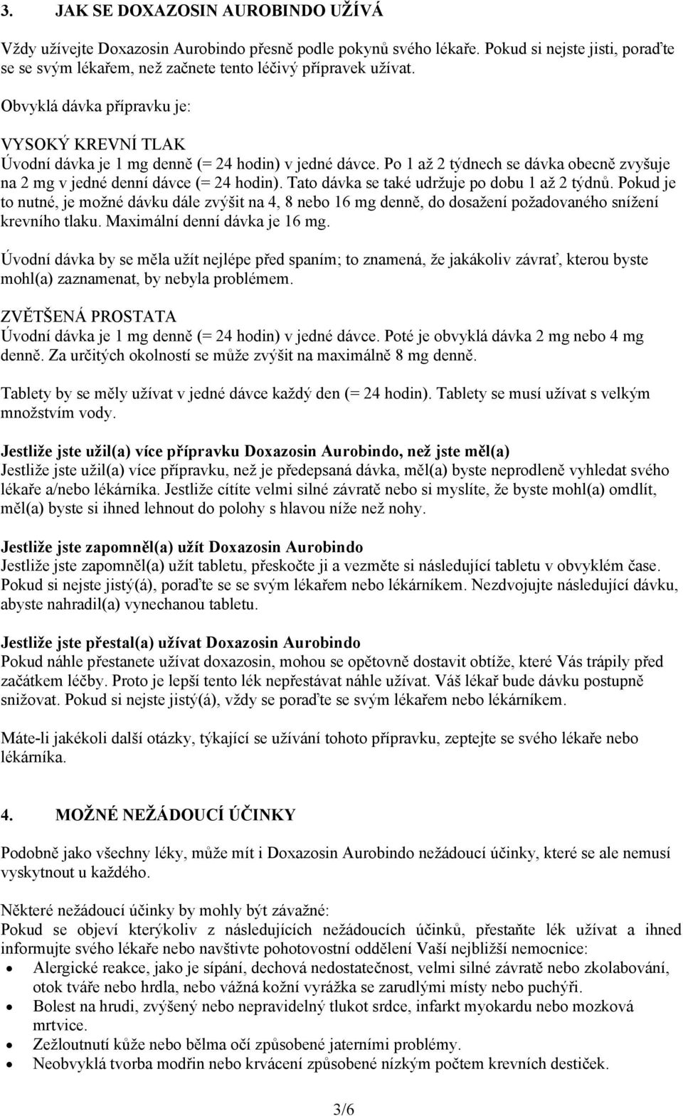 Tato dávka se také udržuje po dobu 1 až 2 týdnů. Pokud je to nutné, je možné dávku dále zvýšit na 4, 8 nebo 16 mg denně, do dosažení požadovaného snížení krevního tlaku.