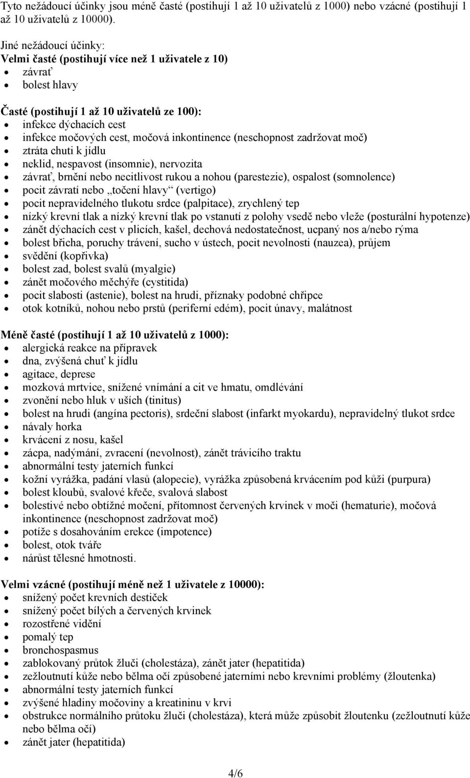 inkontinence (neschopnost zadržovat moč) ztráta chuti k jídlu neklid, nespavost (insomnie), nervozita závrať, brnění nebo necitlivost rukou a nohou (parestezie), ospalost (somnolence) pocit závratí