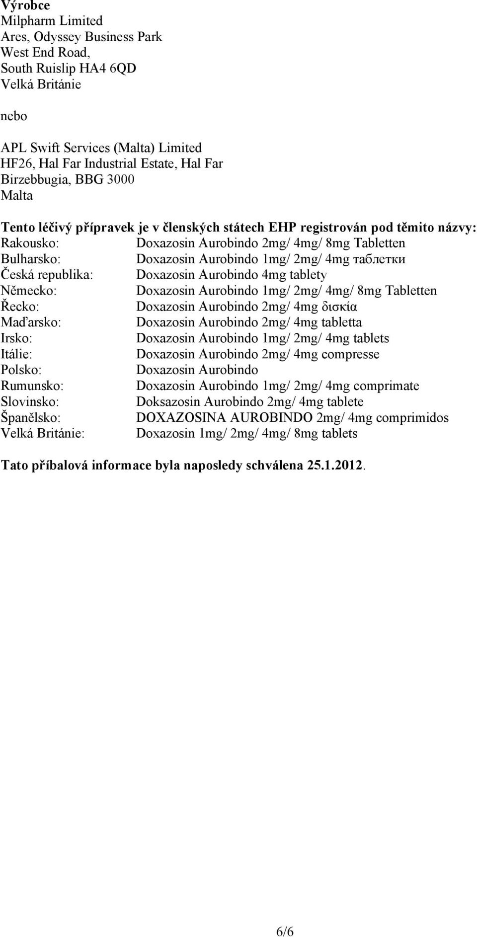 тaблетки Česká republika: Doxazosin Aurobindo 4mg tablety Německo: Doxazosin Aurobindo 1mg/ 2mg/ 4mg/ 8mg Tabletten Řecko: Doxazosin Aurobindo 2mg/ 4mg δισκία Maďarsko: Doxazosin Aurobindo 2mg/ 4mg
