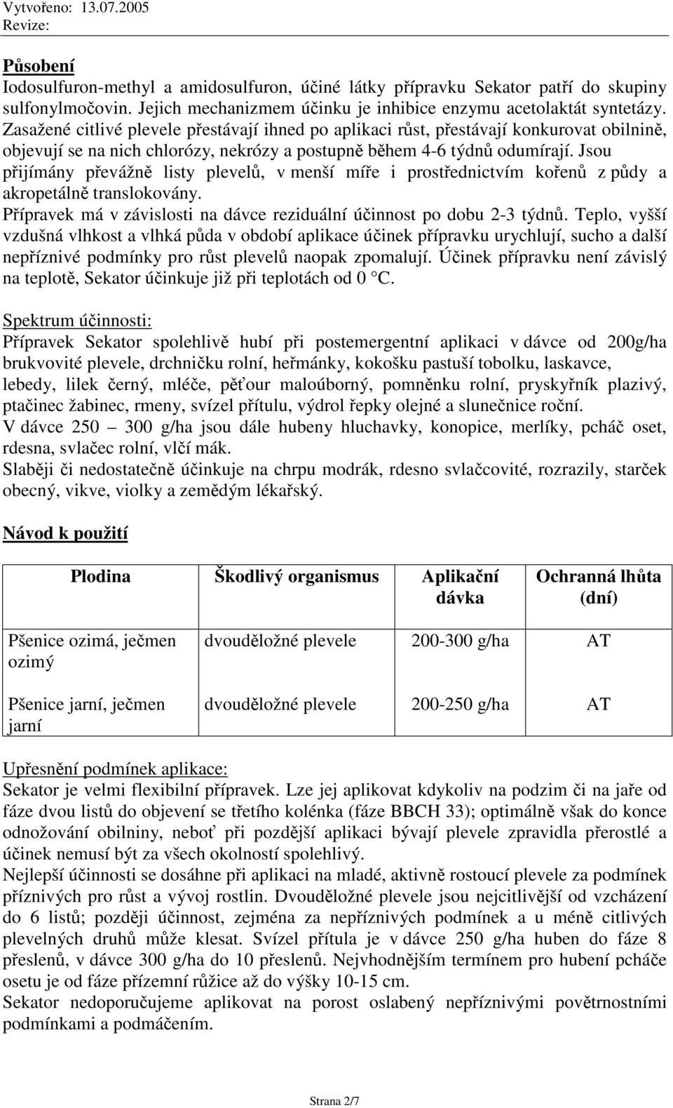 Jsou pijímány pevážn listy plevel, v menší míe i prostednictvím koen z pdy a akropetáln translokovány. Pípravek má v závislosti na dávce reziduální úinnost po dobu 2-3 týdn.