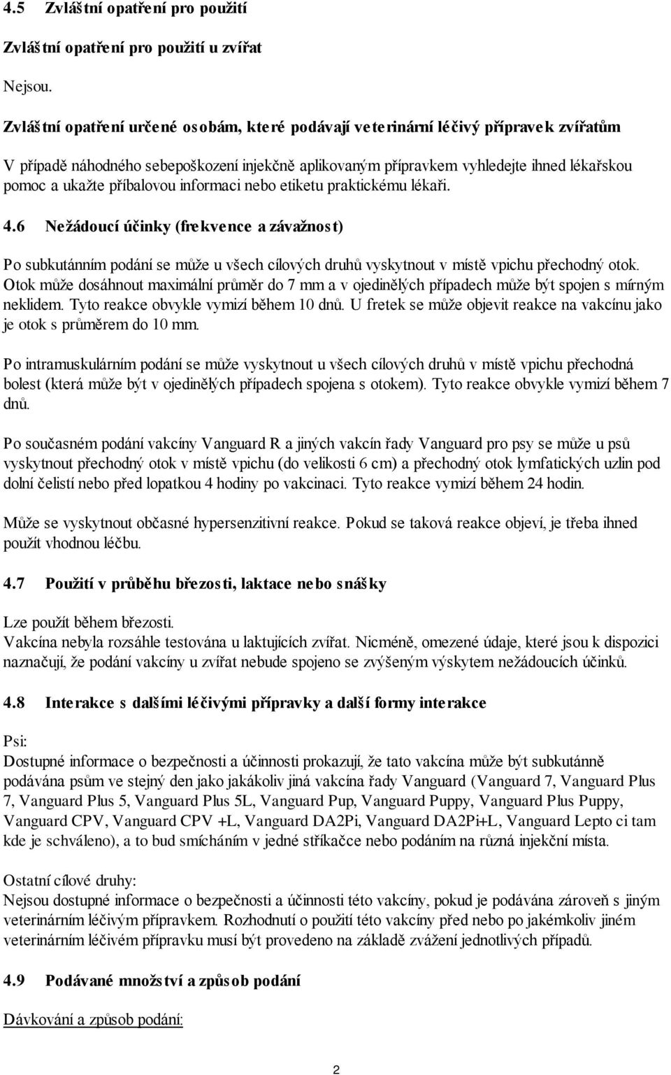 příbalovou informaci nebo etiketu praktickému lékaři. 4.6 Nežádoucí účinky (frekvence a závažnost) Po subkutánním podání se může u všech cílových druhů vyskytnout v místě vpichu přechodný otok.