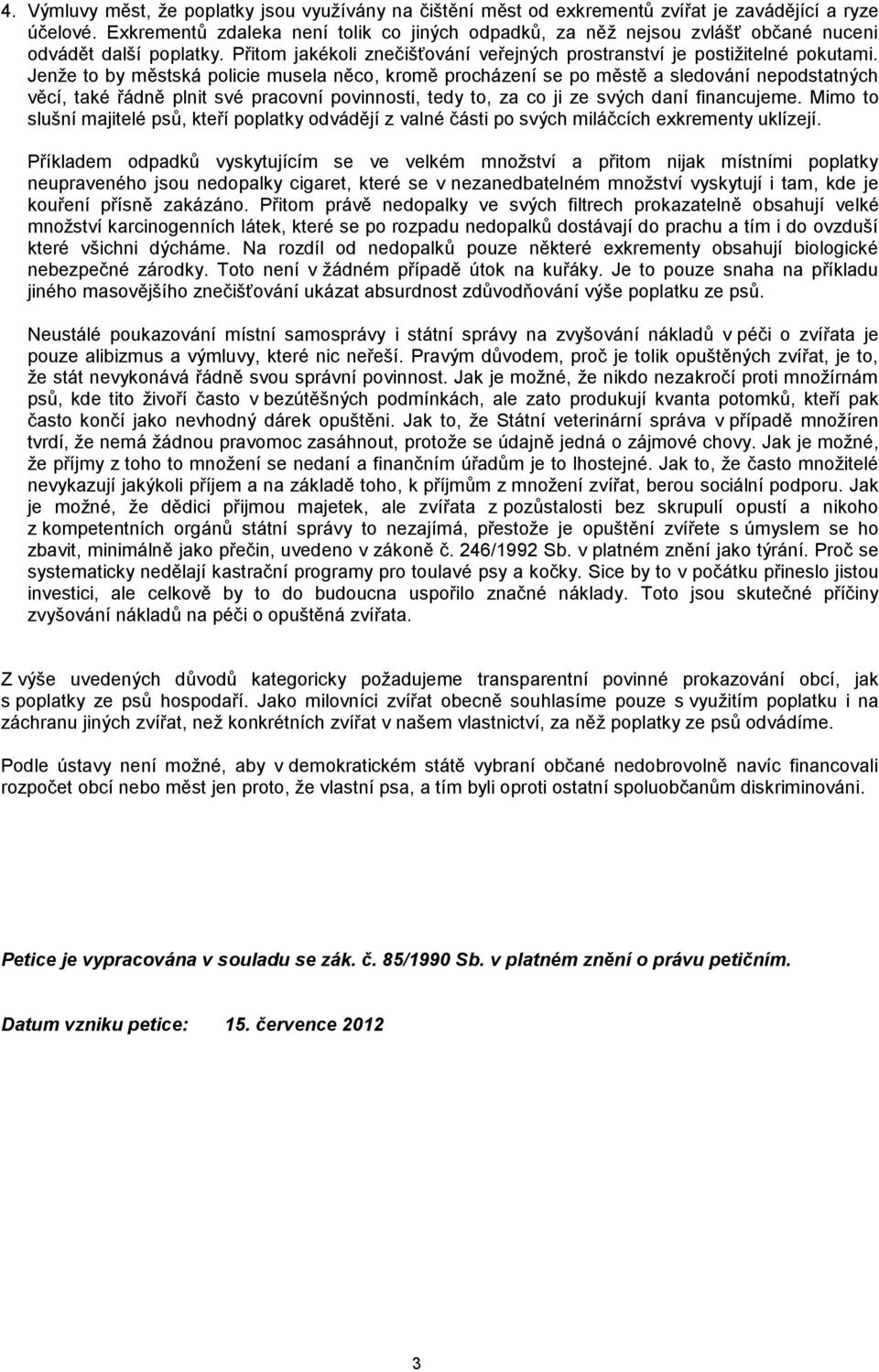 Jenže to by městská policie musela něco, kromě procházení se po městě a sledování nepodstatných věcí, také řádně plnit své pracovní povinnosti, tedy to, za co ji ze svých daní financujeme.