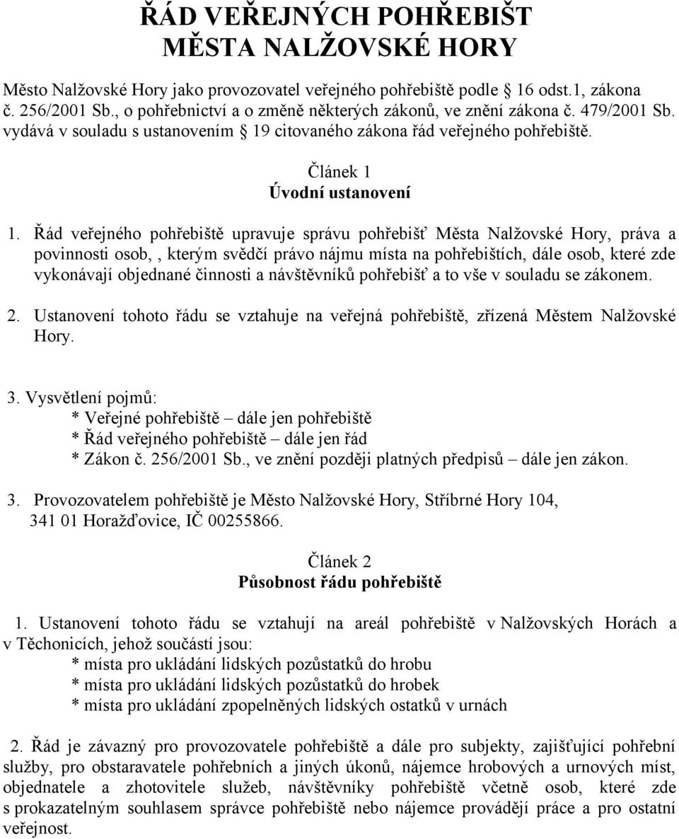 Řád veřejného pohřebiště upravuje správu pohřebišť Města Nalžovské Hory, práva a povinnosti osob,, kterým svědčí právo nájmu místa na pohřebištích, dále osob, které zde vykonávají objednané činnosti