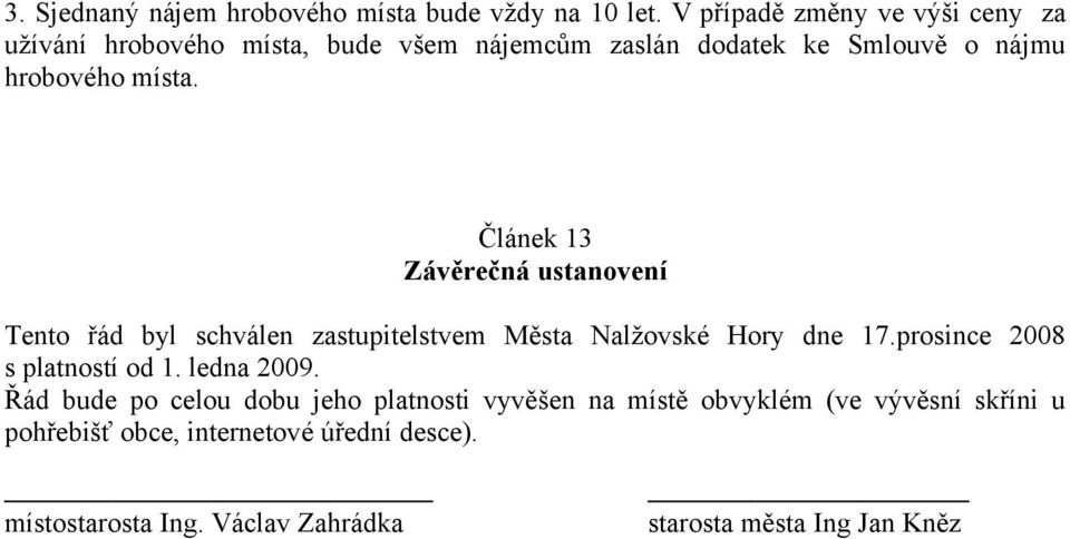 Článek 13 Závěrečná ustanovení Tento řád byl schválen zastupitelstvem Města Nalžovské Hory dne 17.prosince 2008 s platností od 1.