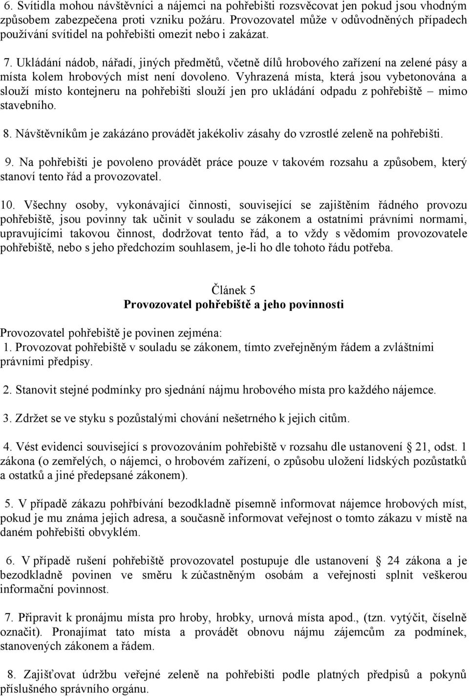 Ukládání nádob, nářadí, jiných předmětů, včetně dílů hrobového zařízení na zelené pásy a místa kolem hrobových míst není dovoleno.