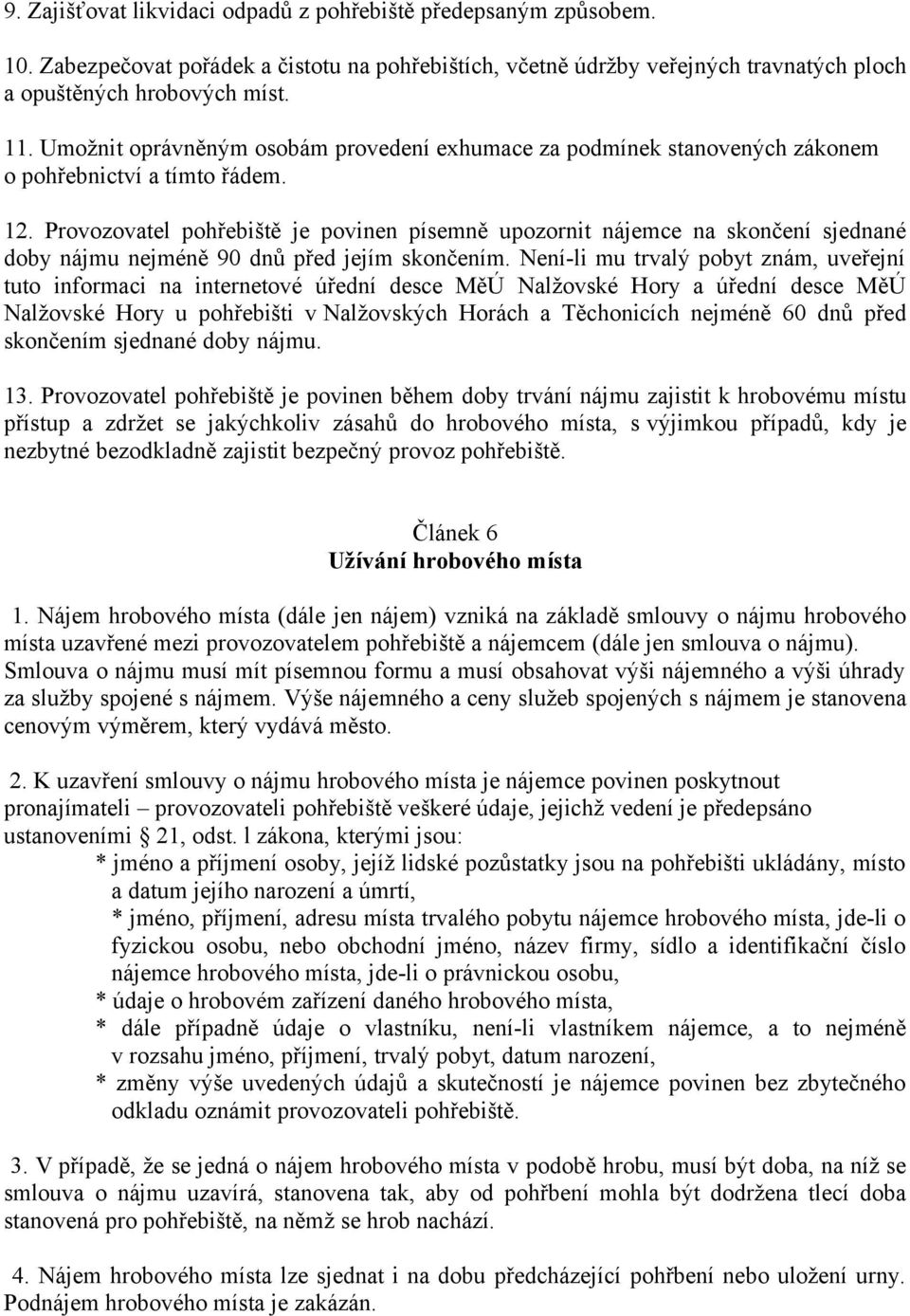 Provozovatel pohřebiště je povinen písemně upozornit nájemce na skončení sjednané doby nájmu nejméně 90 dnů před jejím skončením.