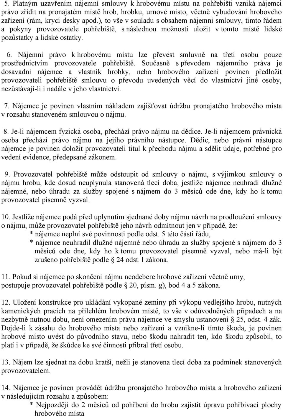 Nájemní právo k hrobovému místu lze převést smluvně na třetí osobu pouze prostřednictvím provozovatele pohřebiště.