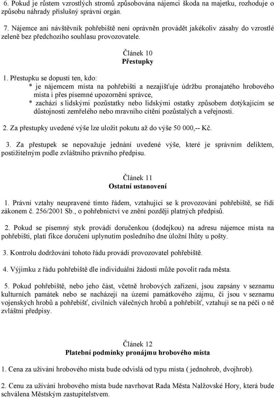 Přestupku se dopustí ten, kdo: * je nájemcem místa na pohřebišti a nezajišťuje údržbu pronajatého hrobového místa i přes písemné upozornění správce, * zachází s lidskými pozůstatky nebo lidskými