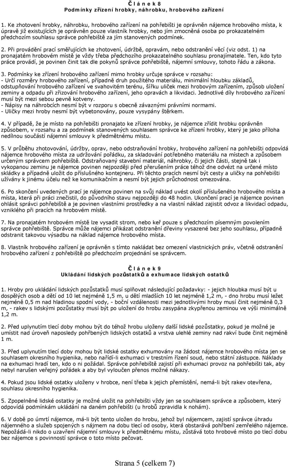 prokazatelném předchozím souhlasu správce pohřebiště za jím stanovených podmínek. 2. Při provádění prací směřujících ke zhotovení, údržbě, opravám, nebo odstranění věcí (viz odst.