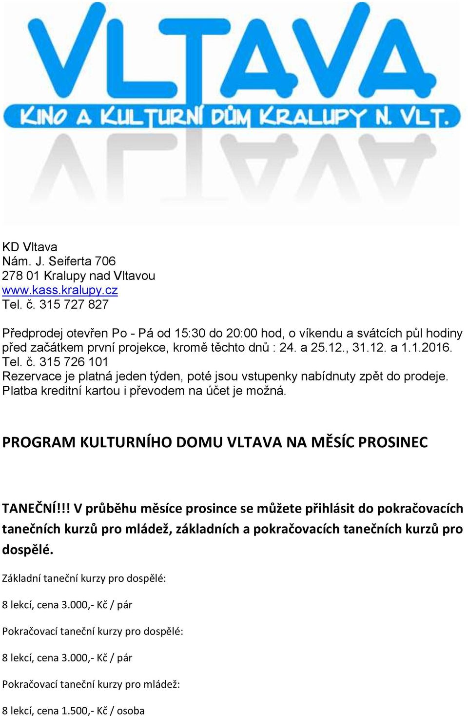 315 726 101 Rezervace je platná jeden týden, poté jsou vstupenky nabídnuty zpět do prodeje. Platba kreditní kartou i převodem na účet je možná.