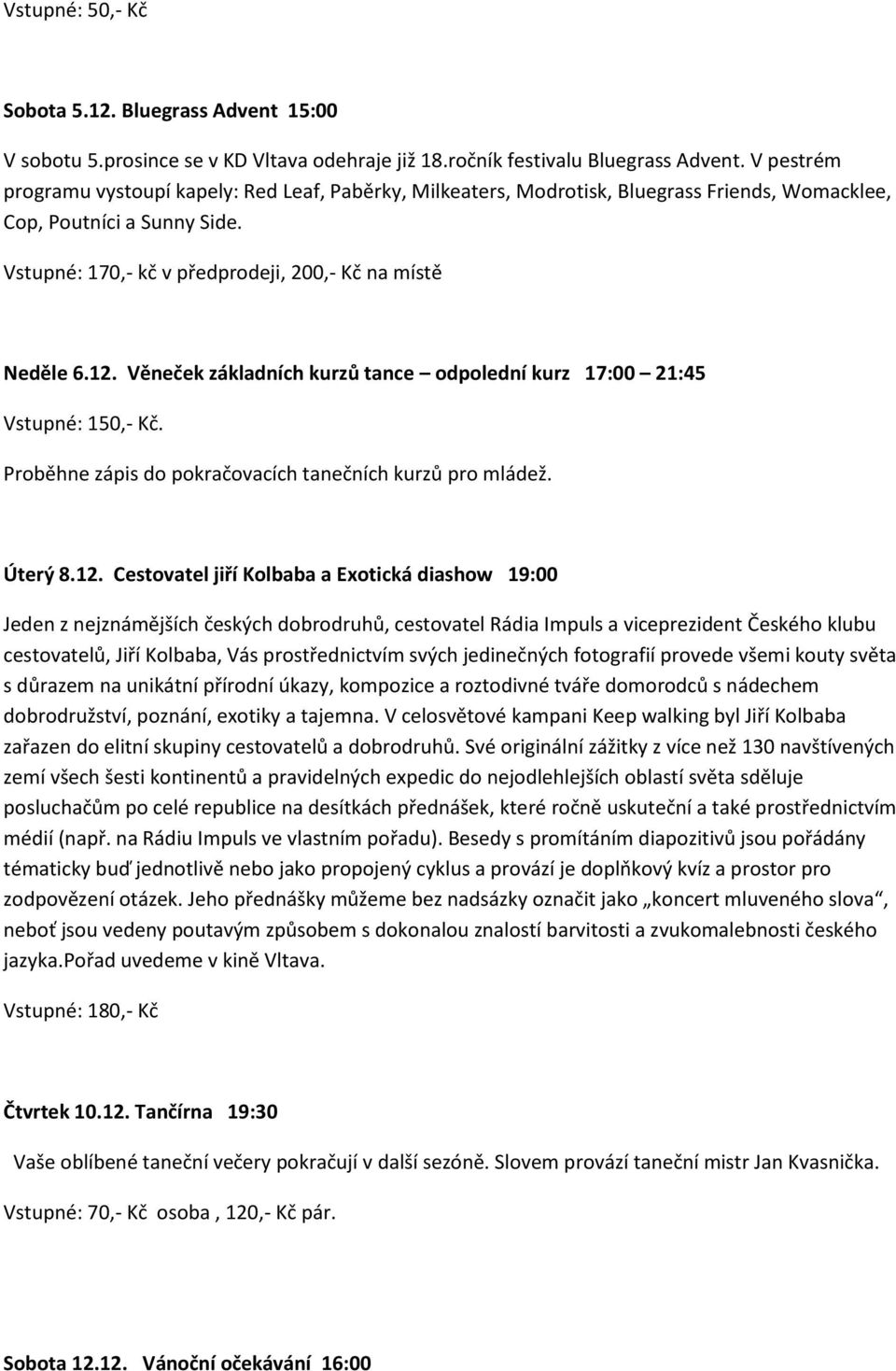 Věneček základních kurzů tance odpolední kurz 17:00 21:45 Vstupné: 150,- Kč. Proběhne zápis do pokračovacích tanečních kurzů pro mládež. Úterý 8.12.