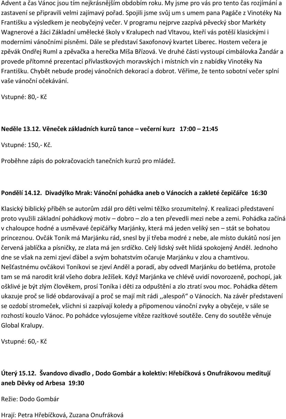 V programu nejprve zazpívá pěvecký sbor Markéty Wagnerové a žáci Základní umělecké školy v Kralupech nad Vltavou, kteří vás potěší klasickými i moderními vánočními písněmi.