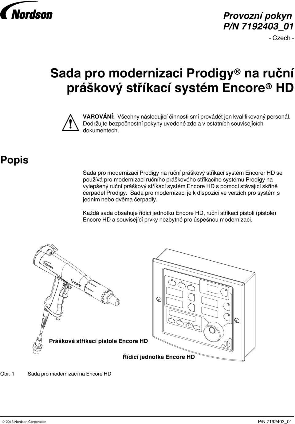 Popis se používá pro modernizaci ručního práškového stříkacího systému Prodigy na vylepšený ruční práškový stříkací systém Encore HD s pomocí stávající skříně čerpadel Prodigy.
