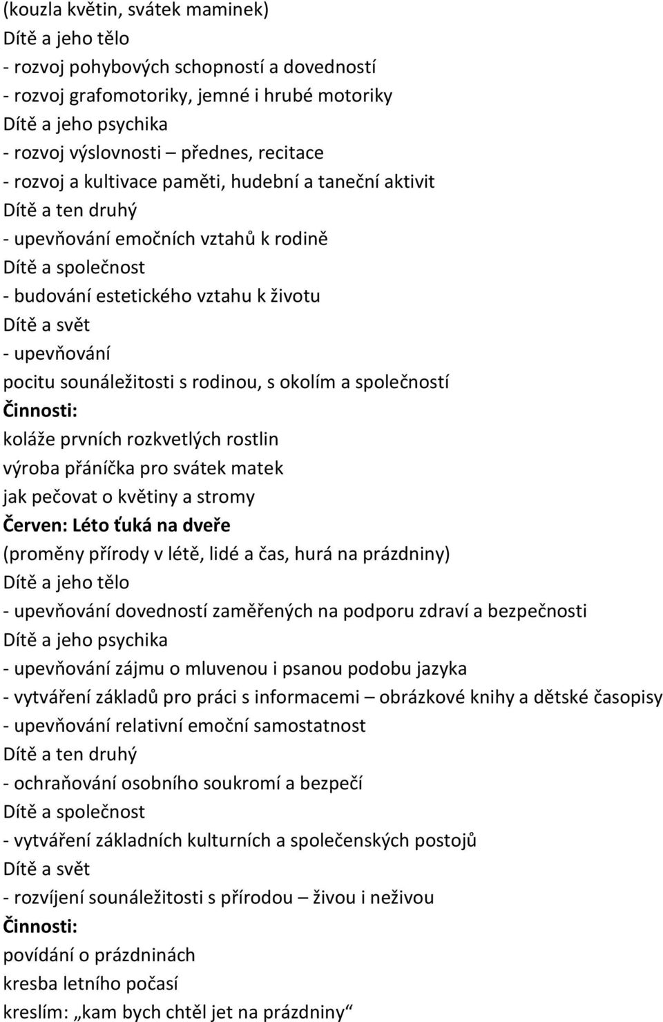 prvních rozkvetlých rostlin výroba přáníčka pro svátek matek jak pečovat o květiny a stromy Červen: Léto ťuká na dveře (proměny přírody v létě, lidé a čas, hurá na prázdniny) Dítě a jeho tělo -