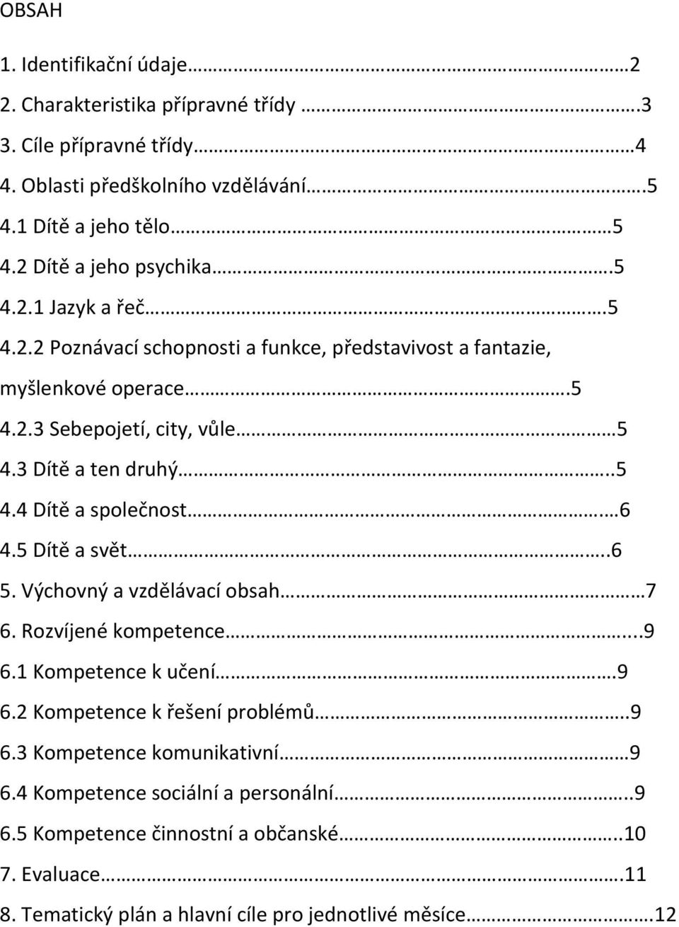 Výchovný a vzdělávací obsah 7 6. Rozvíjené kompetence...9 6.1 Kompetence k učení.9 6.2 Kompetence k řešení problémů..9 6.3 Kompetence komunikativní 9 6.