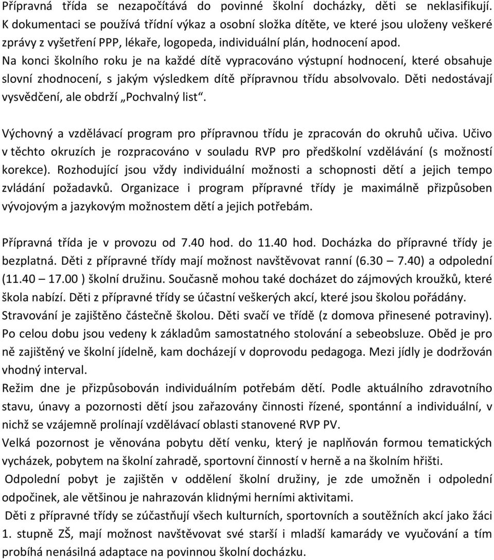 Na konci školního roku je na každé dítě vypracováno výstupní hodnocení, které obsahuje slovní zhodnocení, s jakým výsledkem dítě přípravnou třídu absolvovalo.