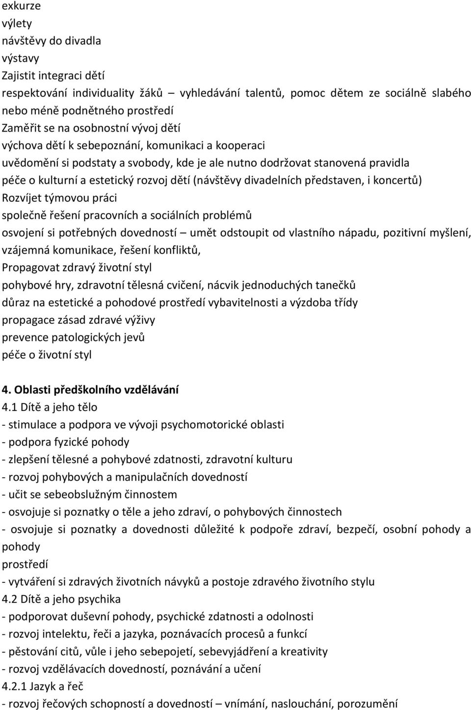 (návštěvy divadelních představen, i koncertů) Rozvíjet týmovou práci společně řešení pracovních a sociálních problémů osvojení si potřebných dovedností umět odstoupit od vlastního nápadu, pozitivní