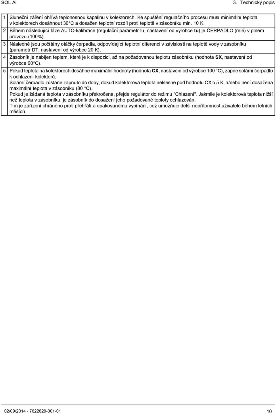 2 Během následující fáze AUTO-kalibrace (regulační parametr tu, nastavení od výrobce tu) je ČERPADLO (relé) v plném provozu (100%).