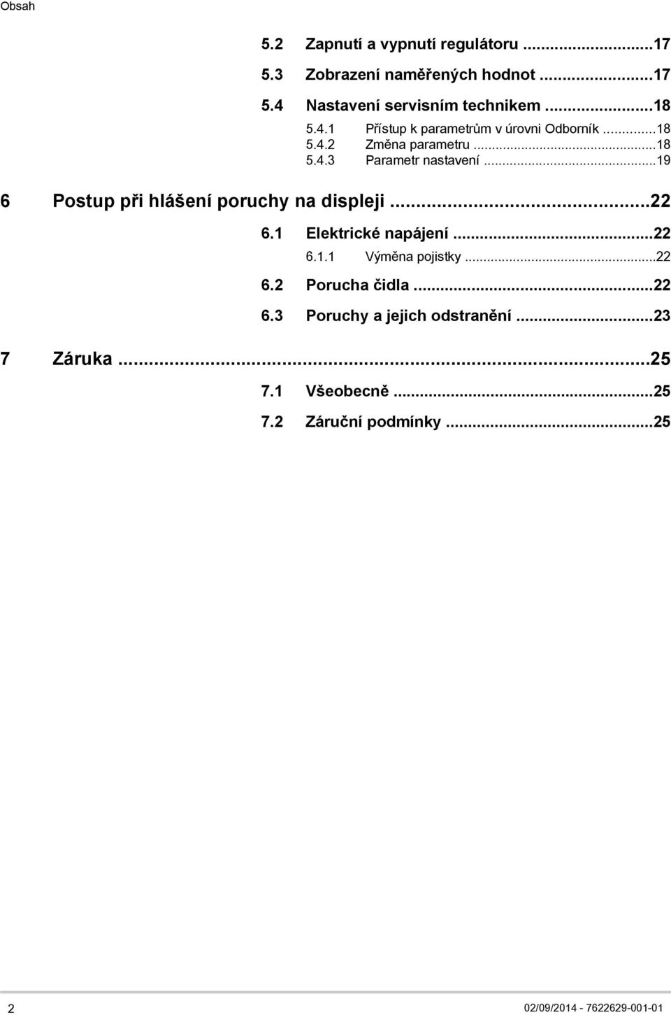 ..19 6 Postup při hlášení poruchy na displeji...22 6.1 Elektrické napájení...22 6.1.1 Výměna pojistky...22 6.2 Porucha čidla.