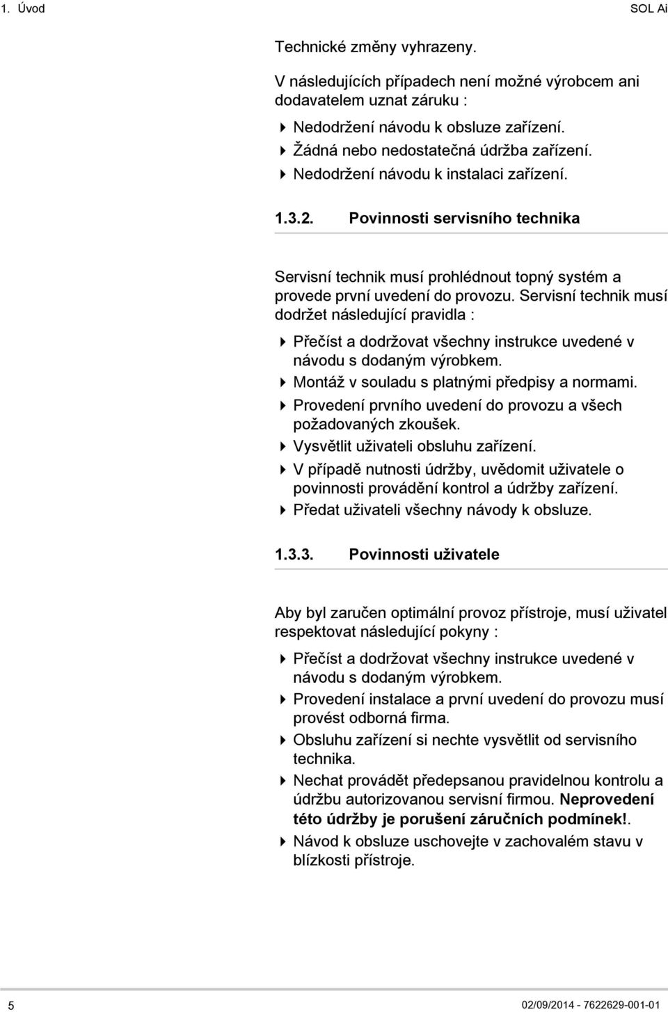 Povinnosti servisního technika Servisní technik musí prohlédnout topný systém a provede první uvedení do provozu.