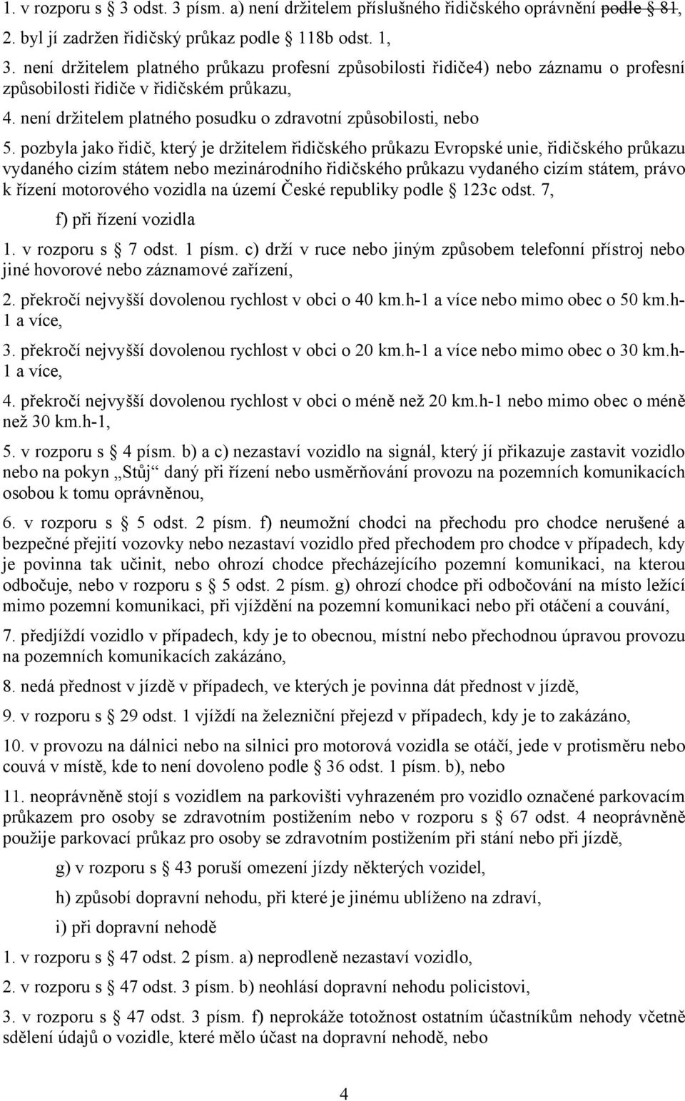 pozbyla jako řidič, který je držitelem řidičského průkazu Evropské unie, řidičského průkazu vydaného cizím státem nebo mezinárodního řidičského průkazu vydaného cizím státem, právo k řízení