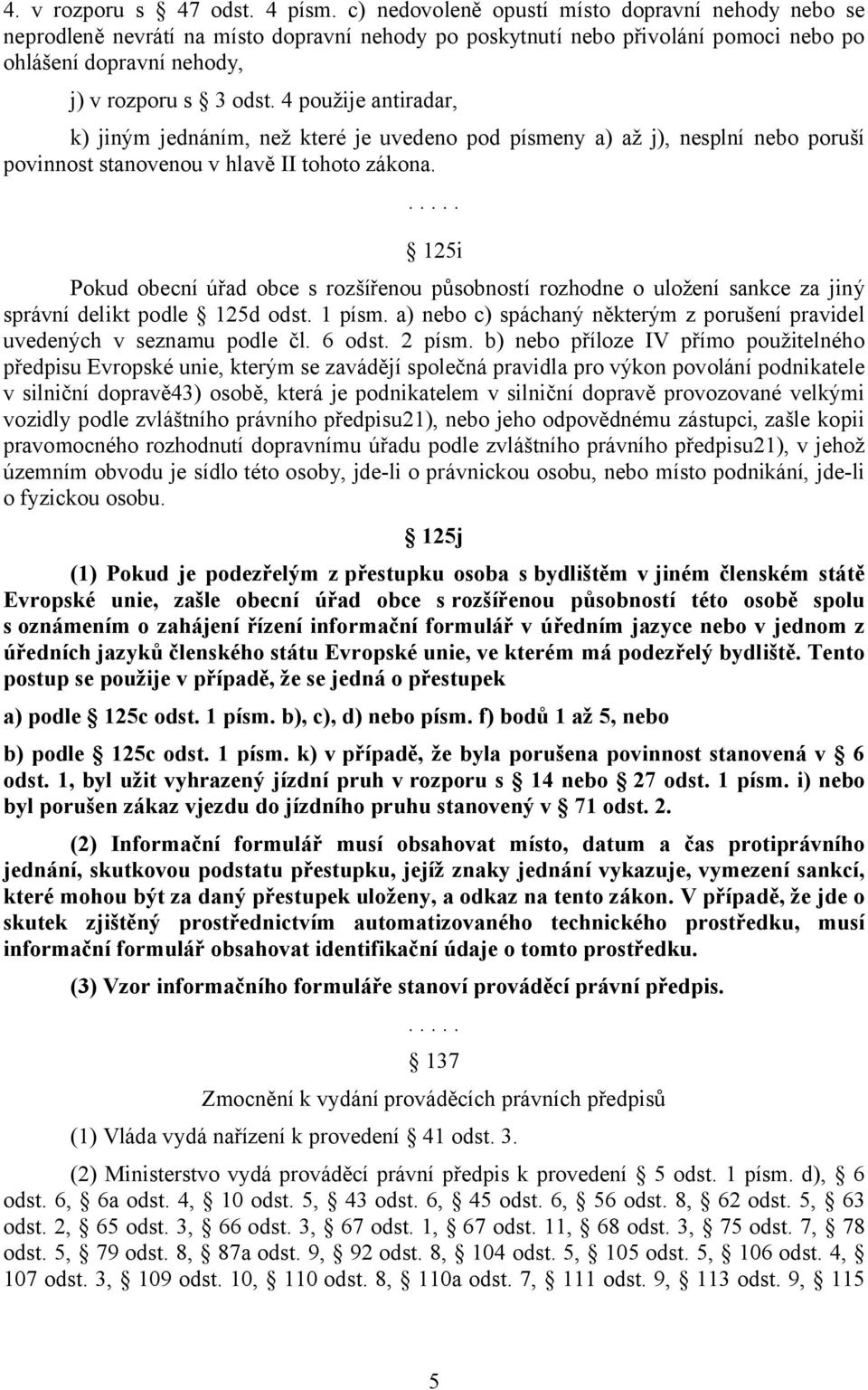 4 použije antiradar, k) jiným jednáním, než které je uvedeno pod písmeny a) až j), nesplní nebo poruší povinnost stanovenou v hlavě II tohoto zákona.