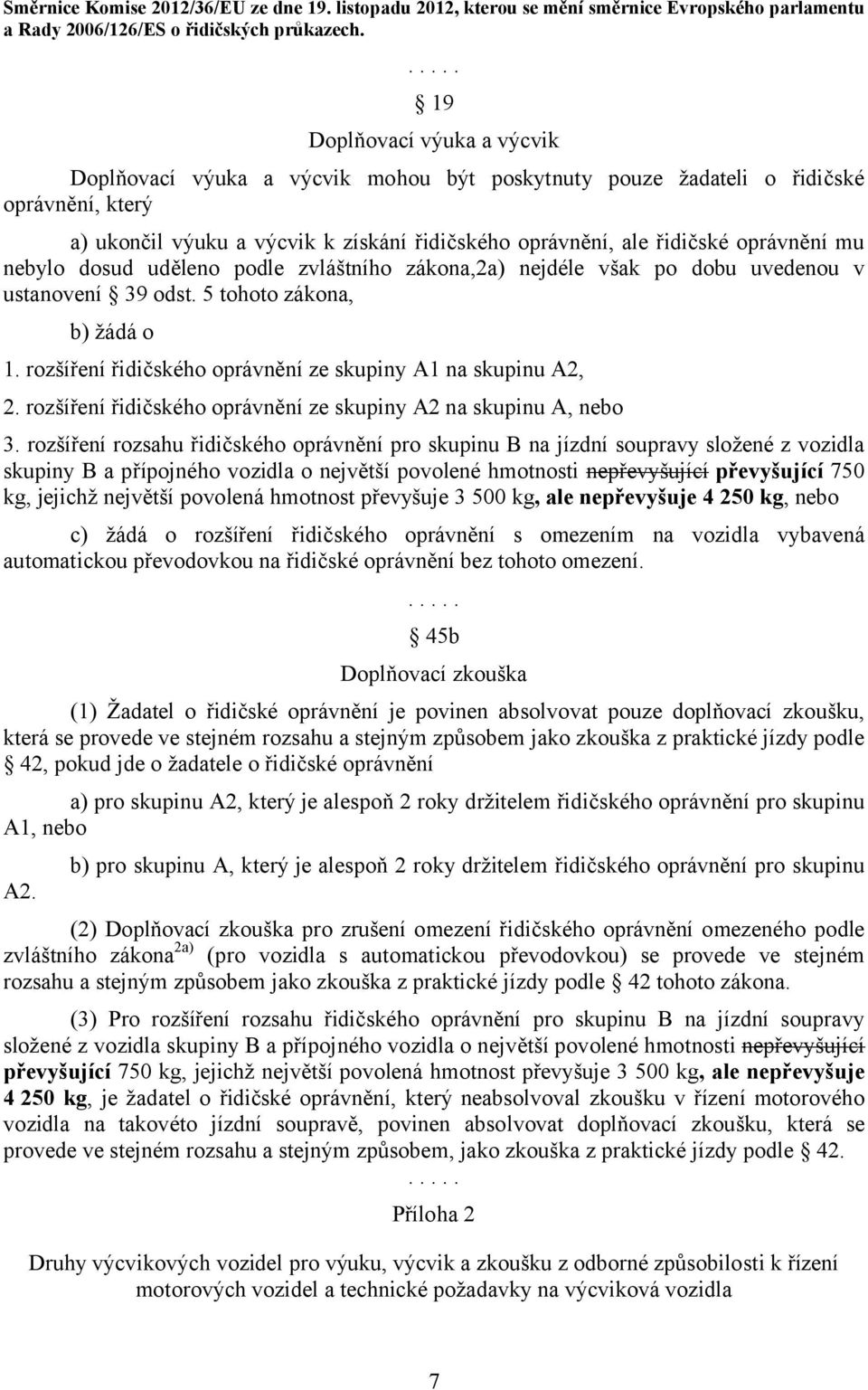 mu nebylo dosud uděleno podle zvláštního zákona,2a) nejdéle však po dobu uvedenou v ustanovení 39 odst. 5 tohoto zákona, b) žádá o 1. rozšíření řidičského oprávnění ze skupiny A1 na skupinu A2, 2.