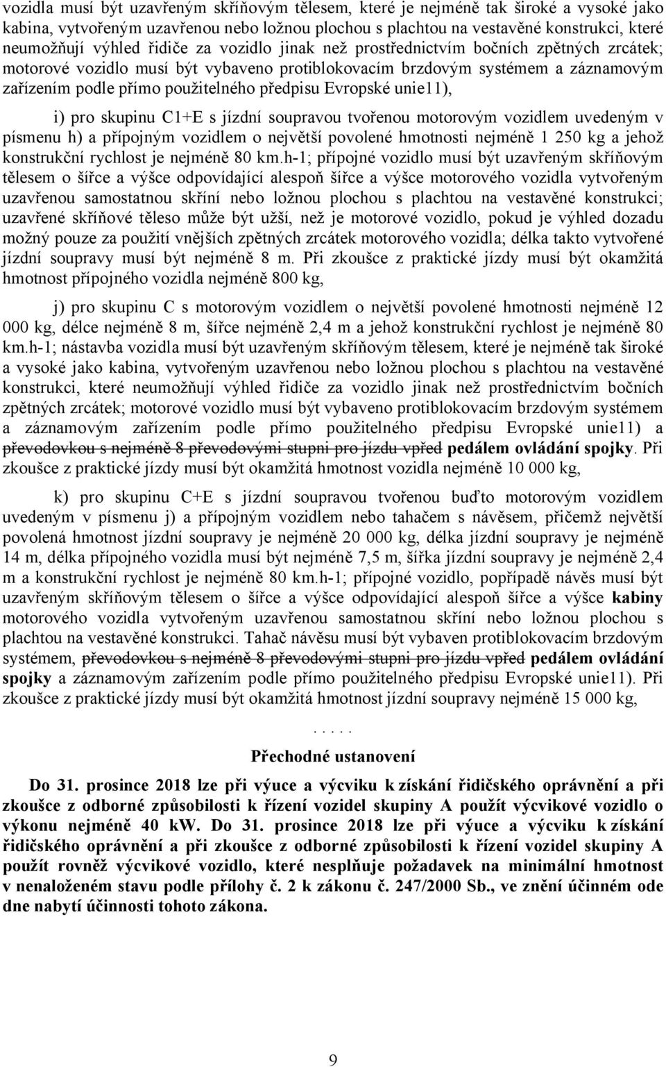 Evropské unie11), i) pro skupinu C1+E s jízdní soupravou tvořenou motorovým vozidlem uvedeným v písmenu h) a přípojným vozidlem o největší povolené hmotnosti nejméně 1 250 kg a jehož konstrukční