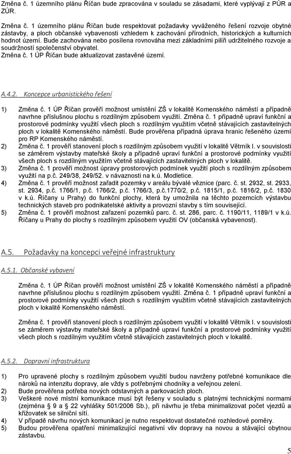 Bude zachována nebo posílena rovnováha mezi základními pilíři udržitelného rozvoje a soudržností společenství obyvatel. Změna č. 1 ÚP Říčan bude aktualizovat zastavěné území. A.4.2.