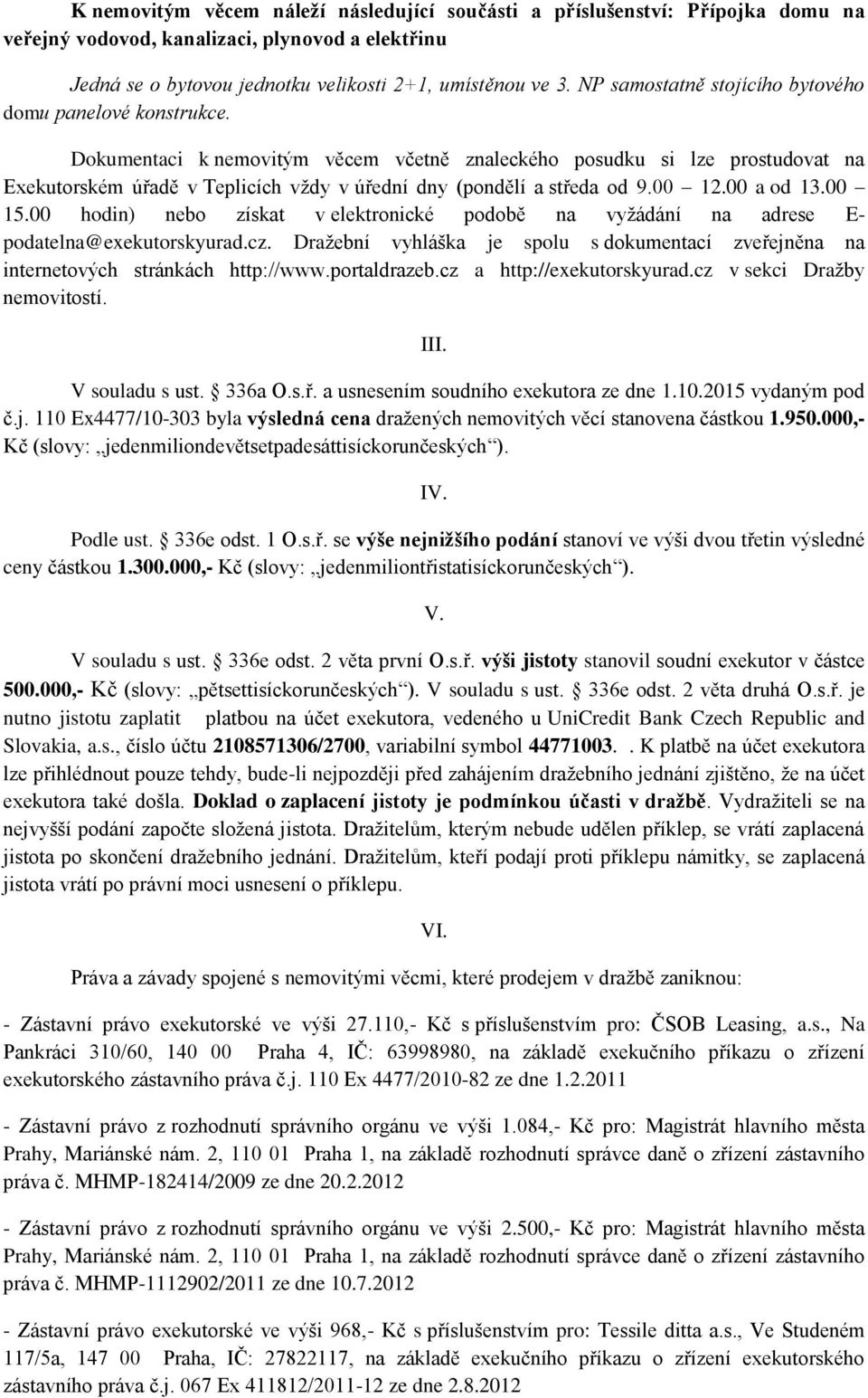 Dokumentaci k nemovitým věcem včetně znaleckého posudku si lze prostudovat na Exekutorském úřadě v Teplicích vždy v úřední dny (pondělí a středa od 9.00 12.00 a od 13.00 15.