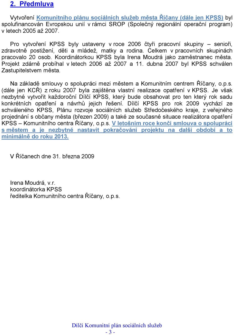 Koordinátorkou KPSS byla Irena Moudrá jako zaměstnanec města. Projekt zdárně probíhal v letech 2006 až 2007 a 11. dubna 2007 byl KPSS schválen Zastupitelstvem města.