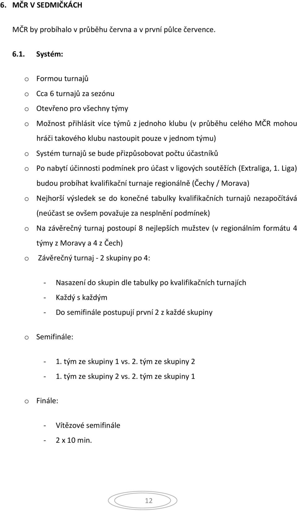 týmu) o Systém turnajů se bude přizpůsobovat počtu účastníků o Po nabytí účinnosti podmínek pro účast v ligových soutěžích (Extraliga, 1.