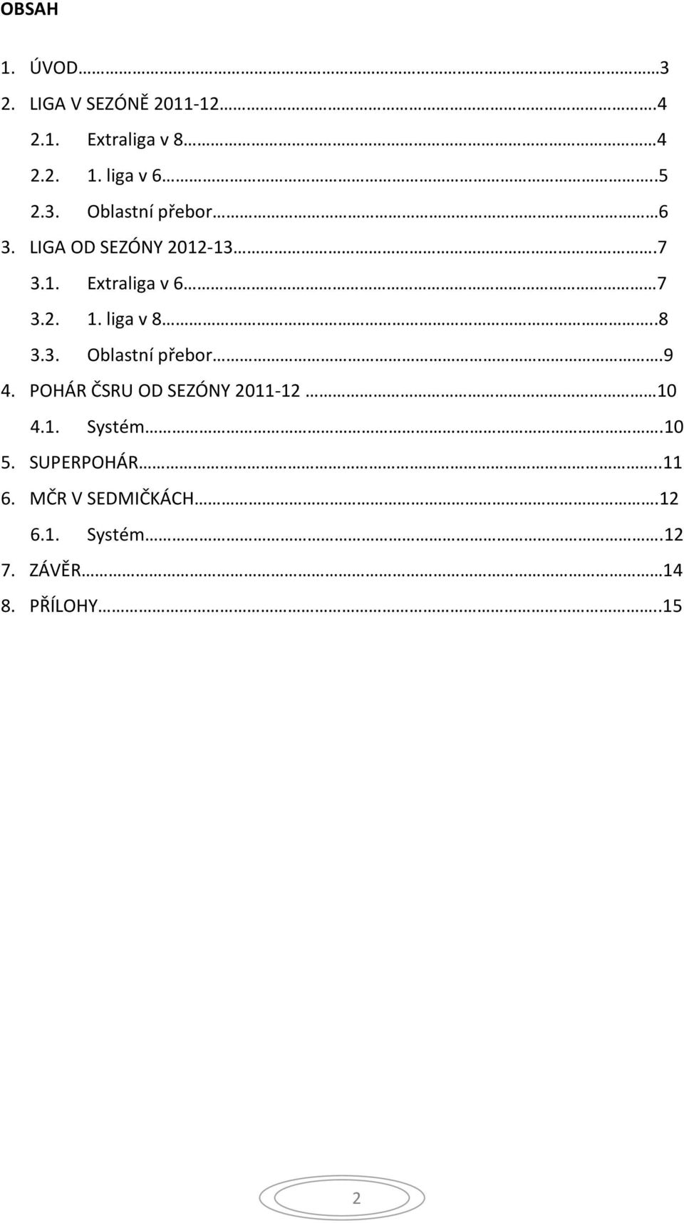 liga v 8..8 3.3. Oblastní přebor.9 4. POHÁR ČSRU OD SEZÓNY 2011-12 10 4.1. Systém.