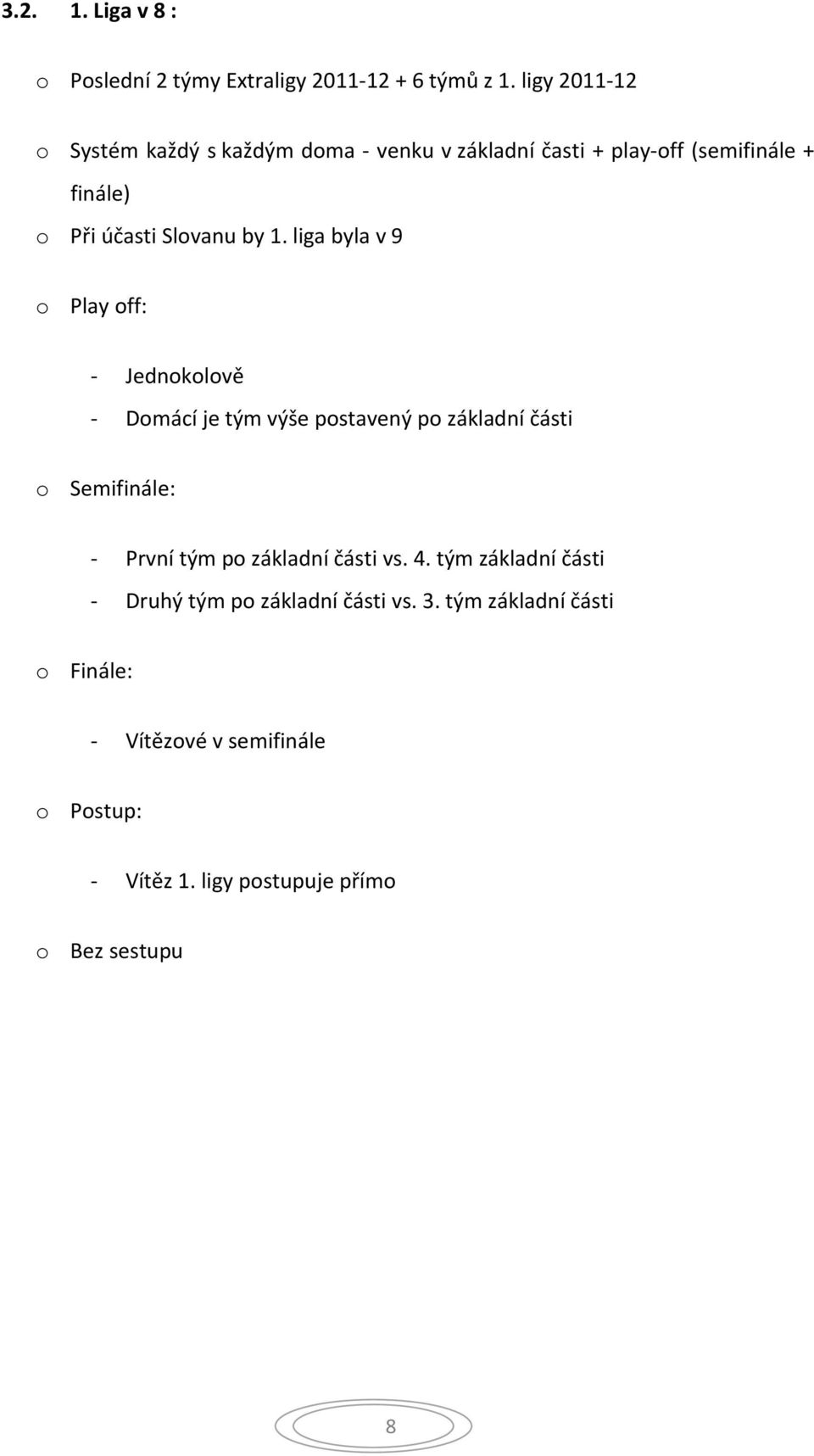 liga byla v 9 o Play off: - Jednokolově - Domácí je tým výše postavený po základní části o Semifinále: - První tým po