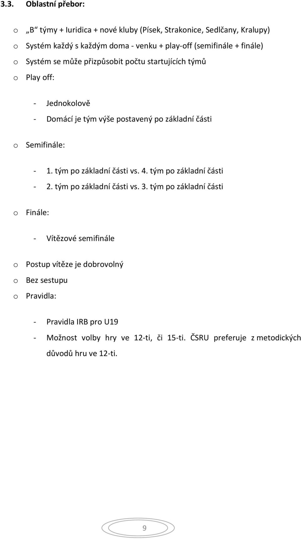 1. tým po základní části vs. 4. tým po základní části - 2. tým po základní části vs. 3.