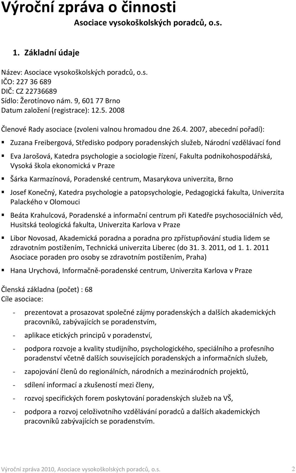 2007, abecední pořadí): Zuzana Freibergová, Středisko podpory poradenských služeb, Národní vzdělávací fond Eva Jarošová, Katedra psychologie a sociologie řízení, Fakulta podnikohospodářská, Vysoká