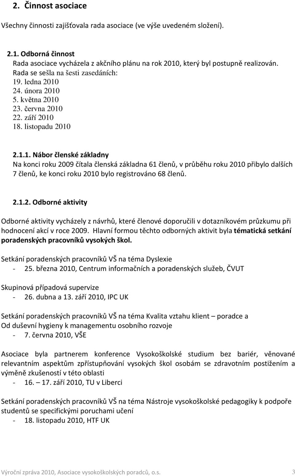 . ledna 2010 24. února 2010 5. května 2010 23. června 2010 22. září 2010 18. listopadu 2010 2.1.1. Nábor členské základny Na konci roku 2009 čítala členská základna 61 členů, v průběhu roku 2010 přibylo dalších 7 členů, ke konci roku 2010 bylo registrováno 68 členů.