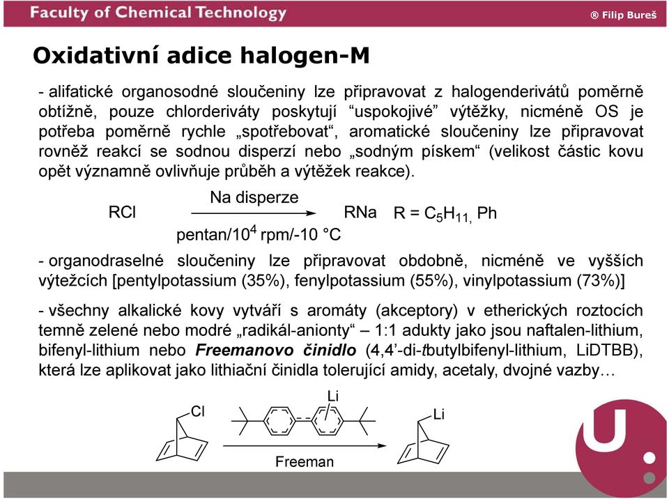 - organodraselné sloučeniny lze připravovat obdobně, nicméně ve vyšších výtežcích [pentylpotassium (35%), fenylpotassium (55%), vinylpotassium (73%)] - všechny alkalické kovy vytváří s aromáty