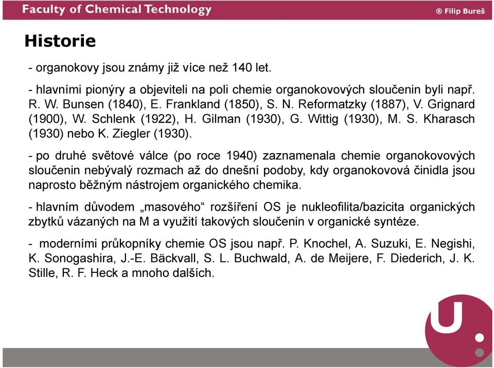 - po druhé světové válce (po roce 1940) zaznamenala chemie organokovových sloučenin nebývalý rozmach až do dnešní podoby, kdy organokovová činidla jsou naprosto běžným nástrojem organického chemika.