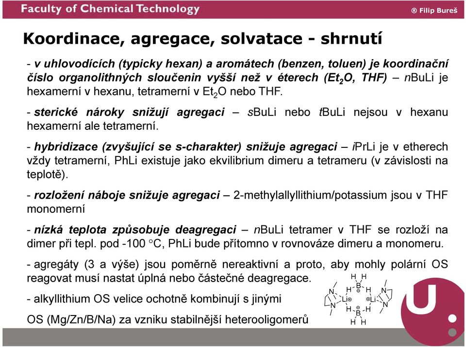 - hybridizace (zvyšující se s-charakter) snižuje agregaci iprli je v etherech vždy tetramerní, PhLi existuje jako ekvilibrium dimeru a tetrameru (v závislosti na teplotě).