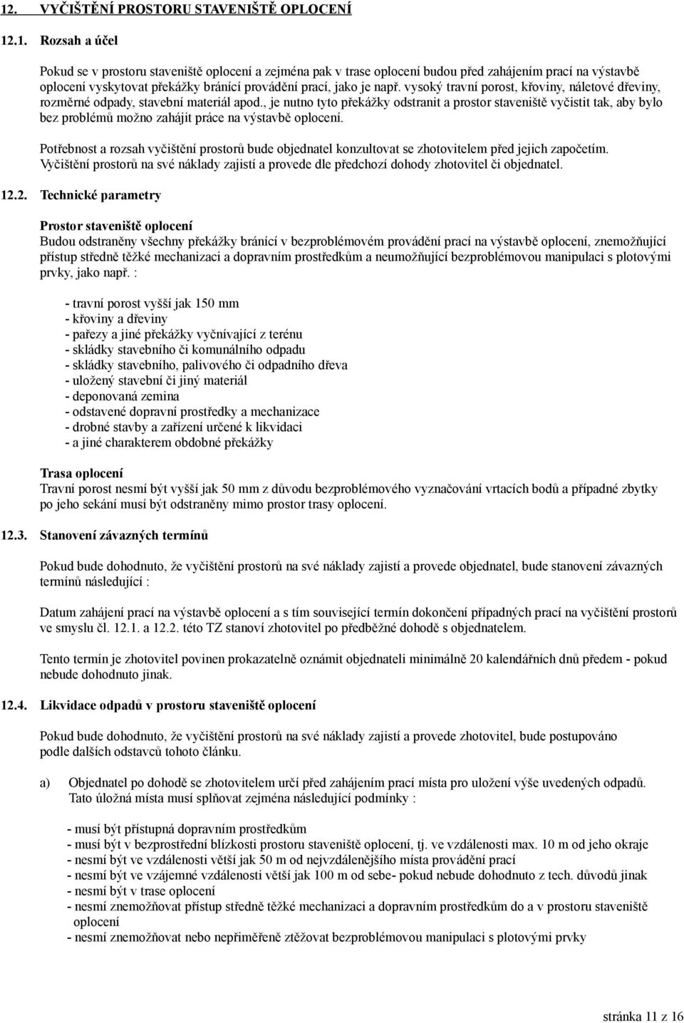 , je nutno tyto překážky odstranit a prostor staveniště vyčistit tak, aby bylo bez problémů možno zahájit práce na výstavbě oplocení.