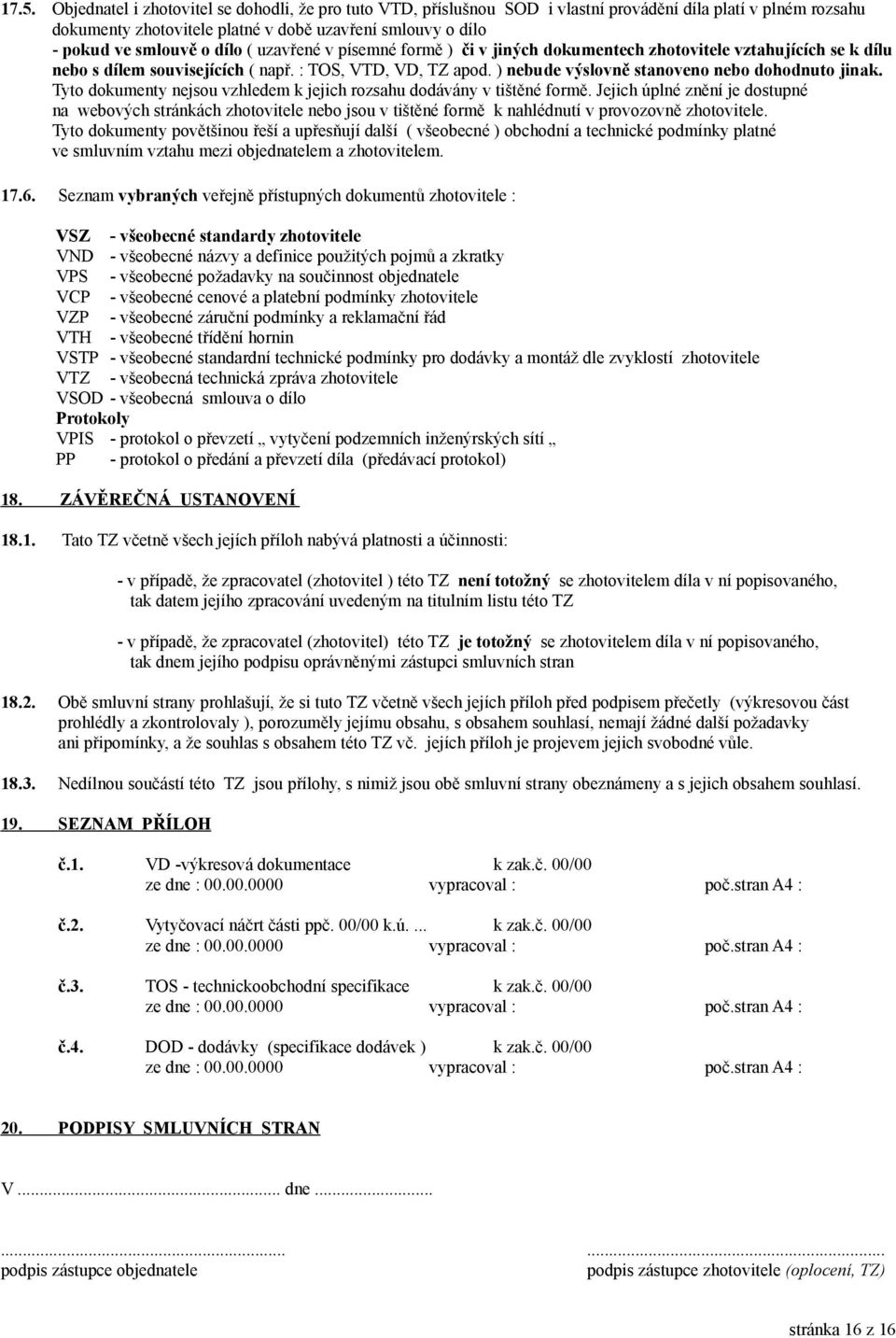 ) nebude výslovně stanoveno nebo dohodnuto jinak. Tyto dokumenty nejsou vzhledem k jejich rozsahu dodávány v tištěné formě.