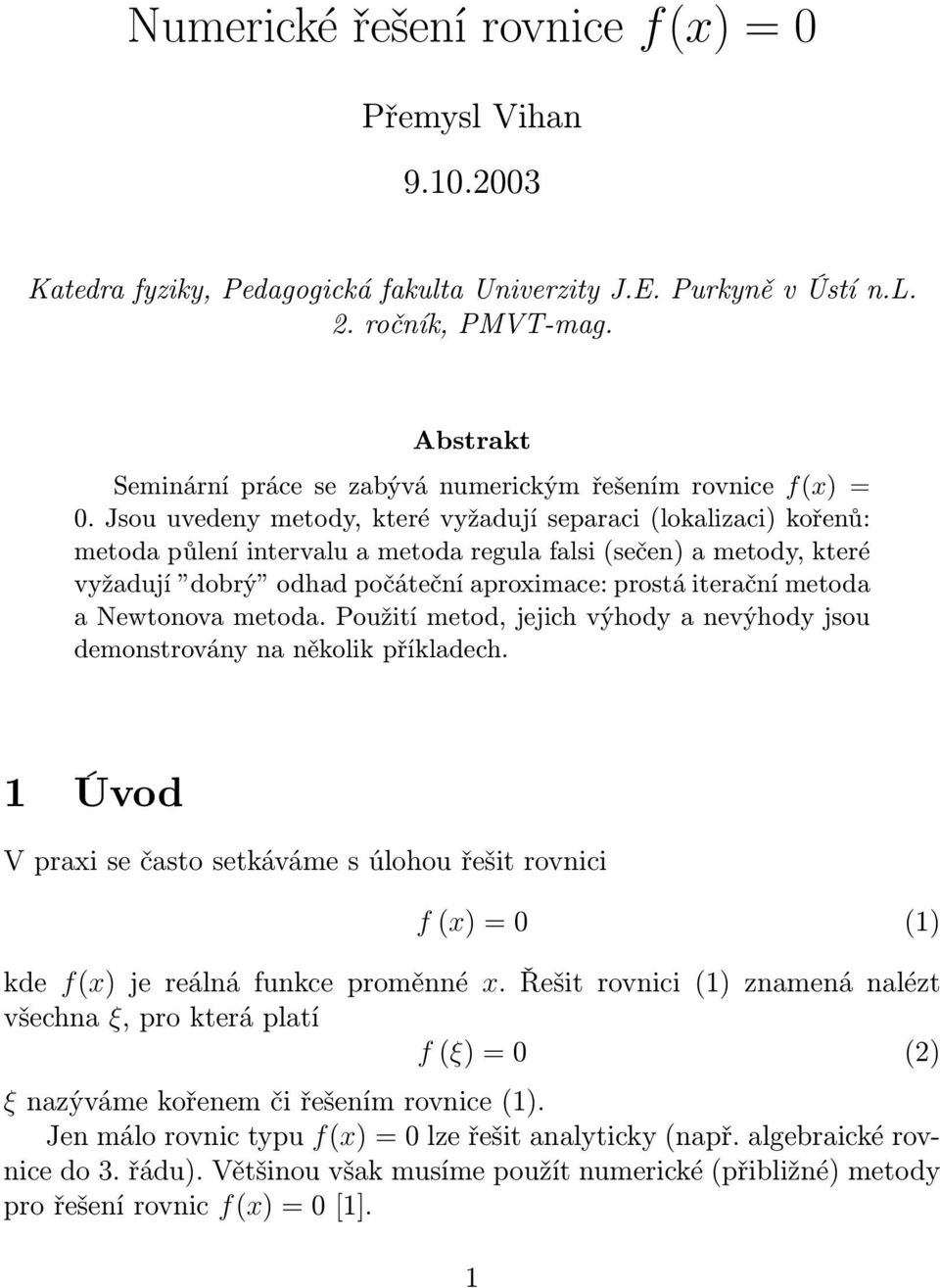 Jsou uvedeny metody, které vyžadují separaci (lokalizaci) kořenů: metoda půlení intervalu a metoda regula falsi (sečen) a metody, které vyžadují dobrý odhad počáteční aproximace: prostá iterační