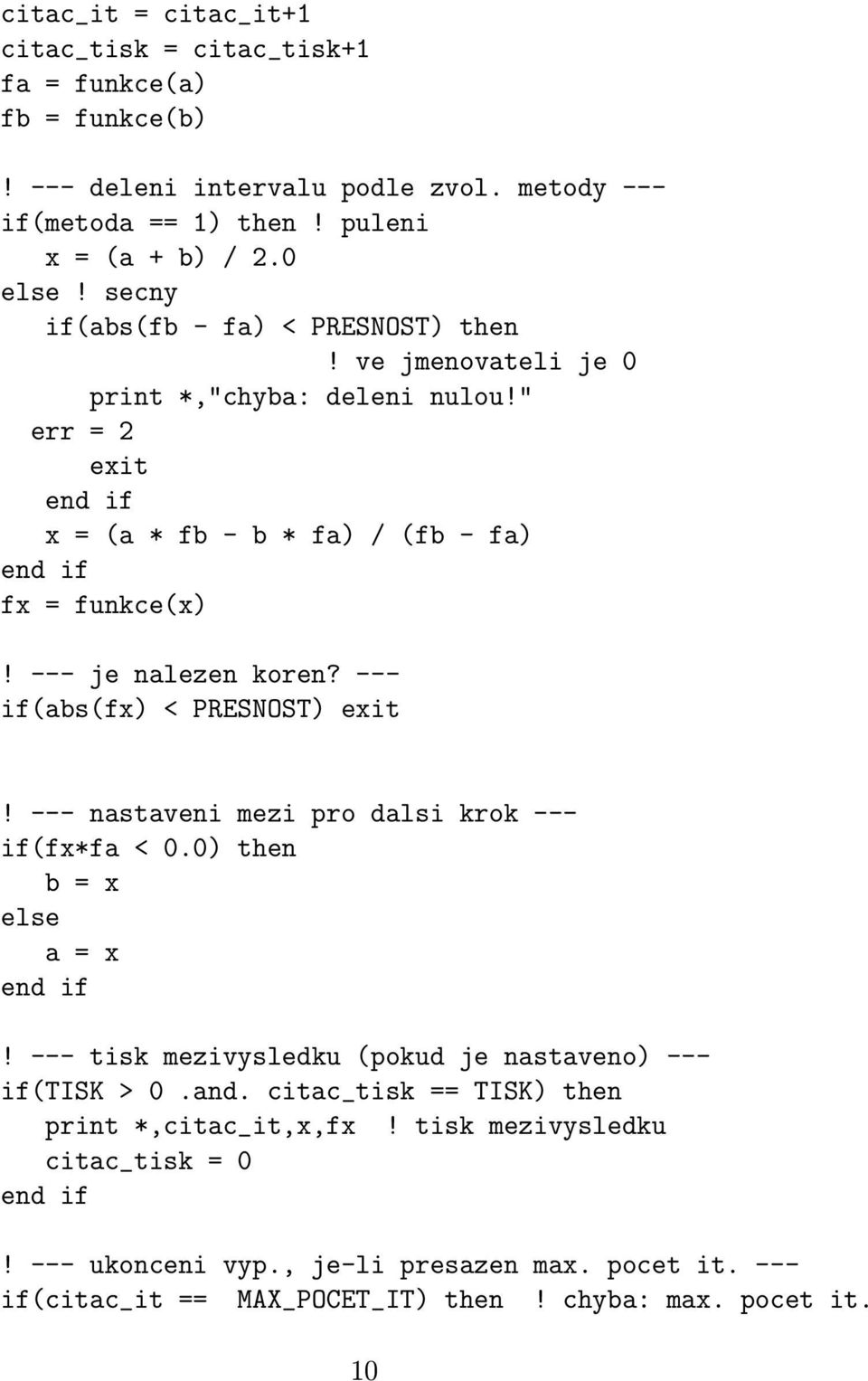 --- if(abs(fx) < PRESNOST) exit! --- nastaveni mezi pro dalsi krok --- if(fx*fa < 0.0) then b = x else a = x! --- tisk mezivysledku (pokud je nastaveno) --- if(tisk > 0.and.